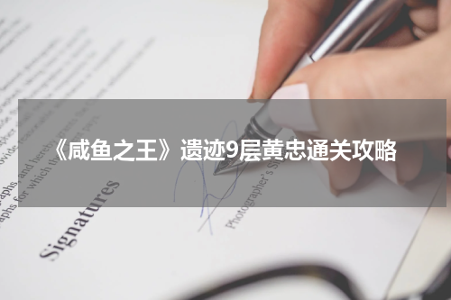 《咸鱼之王》遗迹9层黄忠通关攻略