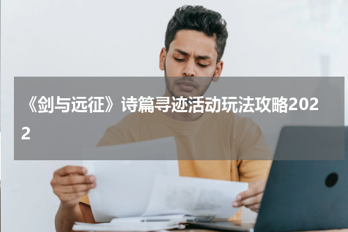 《剑与远征》诗篇寻迹活动玩法攻略2022