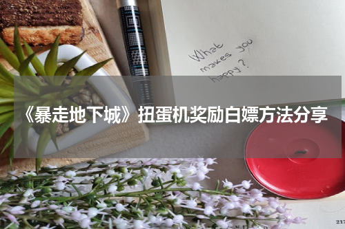 《暴走地下城》扭蛋机奖励白嫖方法分享