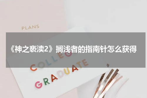 《神之亵渎2》搁浅者的指南针怎么获得