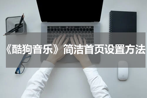 《酷狗音乐》简洁首页设置方法