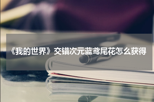 《我的世界》交错次元蓝鸢尾花怎么获得
