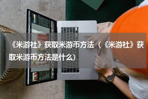 《米游社》获取米游币方法（《米游社》获取米游币方法是什么）