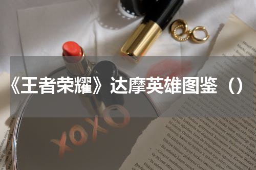 《王者荣耀》达摩英雄图鉴（）