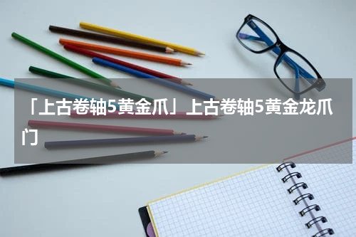 「上古卷轴5黄金爪」上古卷轴5黄金龙爪门