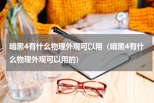 暗黑4有什么物理外观可以用（暗黑4有什么物理外观可以用的）